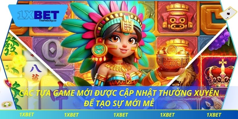 Các tựa game mới được cập nhật thường xuyên để tạo sự mới mẻ