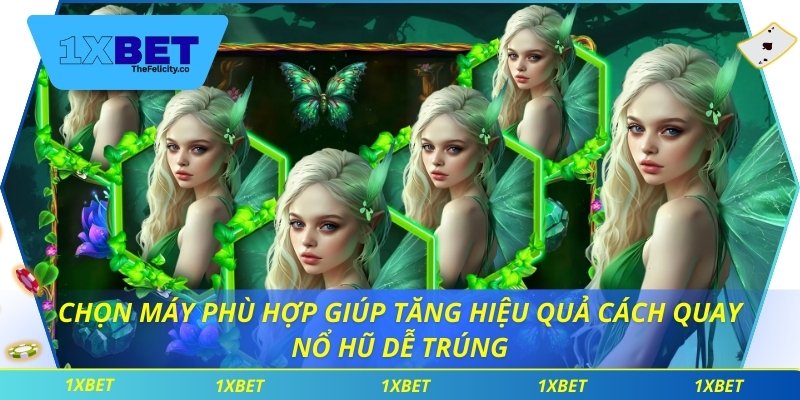 Chọn máy phù hợp giúp tăng hiệu quả cách quay nổ hũ dễ trúng