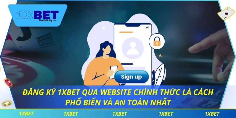 Đăng ký 1xbet qua website chính thức là cách phổ biến và an toàn nhất