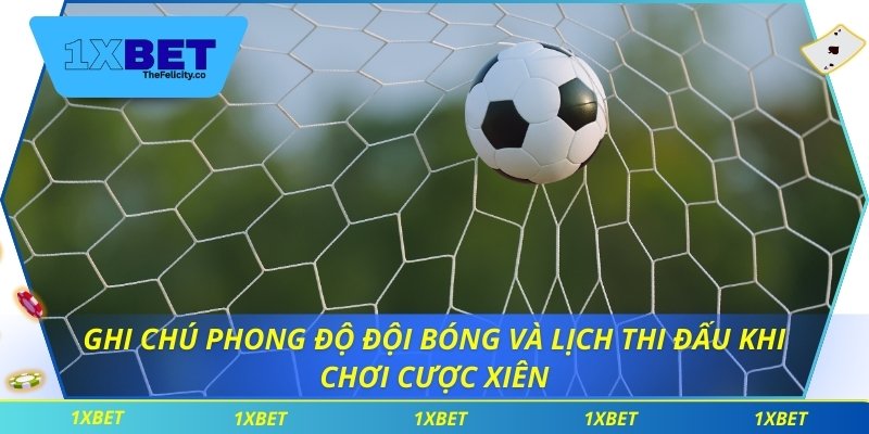 Ghi chú phong độ đội bóng và lịch thi đấu khi chơi cược xiên