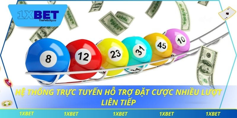 Hệ thống trực tuyến hỗ trợ đặt cược nhiều lượt liên tiếp
