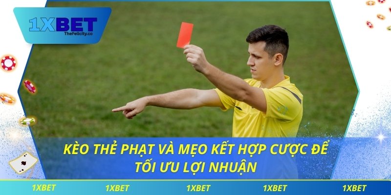 Kèo Thẻ Phạt Và Mẹo Kết Hợp Cược Để Tối Ưu Lợi Nhuận