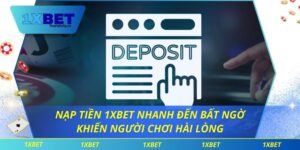 Nạp Tiền 1xbet Nhanh Đến Bất Ngờ Khiến Người Chơi Hài Lòng