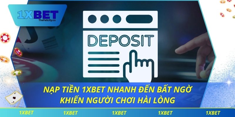 Nạp Tiền 1xbet Nhanh Đến Bất Ngờ Khiến Người Chơi Hài Lòng