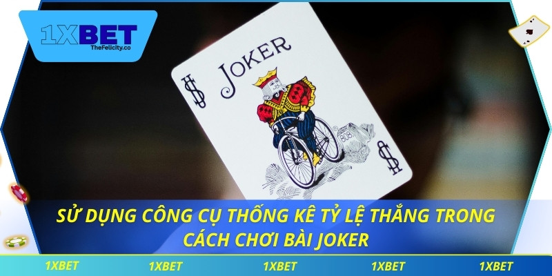 Sử dụng công cụ thống kê tỷ lệ thắng trong cách chơi bài Joker