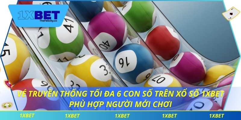 Vé truyền thống tối đa 6 con số trên xổ số 1xbet phù hợp người mới chơi